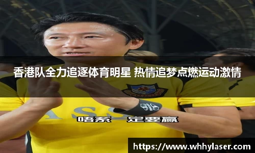 香港队全力追逐体育明星 热情追梦点燃运动激情