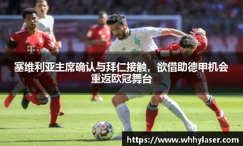 塞维利亚主席确认与拜仁接触，欲借助德甲机会重返欧冠舞台