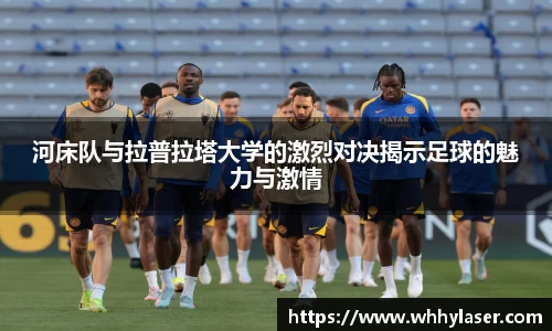 河床队与拉普拉塔大学的激烈对决揭示足球的魅力与激情