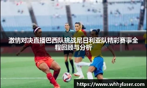 激情对决直播巴西队挑战尼日利亚队精彩赛事全程回顾与分析