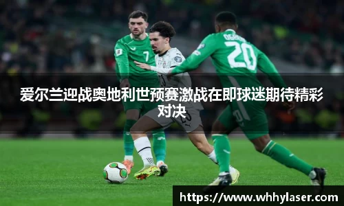MILE米乐爱尔兰迎战奥地利世预赛激战在即球迷期待精彩对决